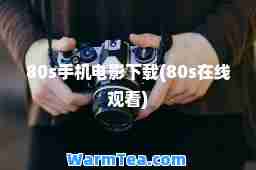 80s手机电影下载(80s在线观看)