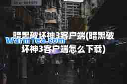 暗黑破坏3客户端(暗黑破坏3客户端怎么下载)