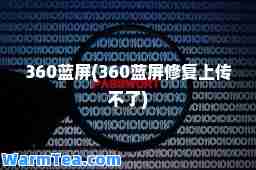 360蓝屏(360蓝屏修复上传不了)