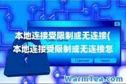 本地连接受限制或无连接(本地连接受限制或无连接怎么处理)