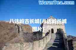八达岭古长城(八达岭长城图片)