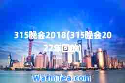 315晚会2018(315晚会2022年回放)