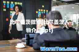 比尔盖茨微博(比尔盖茨人物介绍ppt)