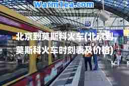 北京到莫斯科火车(北京到莫斯科火车时刻表及价格)