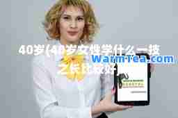 40岁(40岁女性学什么一技之长比较好)