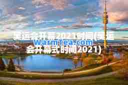 奥运会开幕2021时间(奥运会开幕式时间2021)