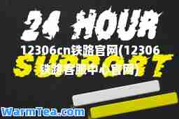 12306cn铁路官网(12306铁路客服中心官网)