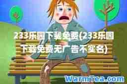 233乐园下载免费(233乐园下载免费无广告不实名)