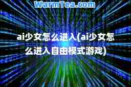 ai少女怎么进入(ai少女怎么进入自由模式游戏)