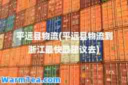 平远县物流(平远县物流到浙江最快最建议去)