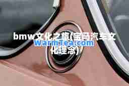 bmw文化之旅(宝马汽车文化理念)