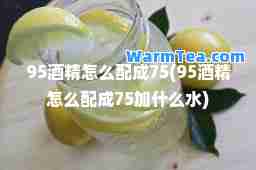 95酒精怎么配成75(95酒精怎么配成75加什么水)