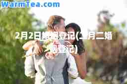 2月2日婚姻登记(二月二婚姻登记)