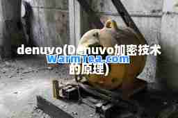 denuvo(Denuvo加密技术的原理)
