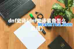 dnf史诗(dnf史诗装备怎么处理)