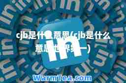 cjb是什么意思(cjb是什么意思 世界)