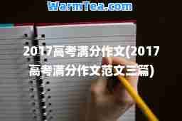 2017高考满分作文(2017高考满分作文范文三篇)