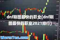 dnf刷图最快的职业(dnf刷图最快的职业2021排行)