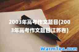 2003年高考作文题目(2003年高考作文题目江苏卷)
