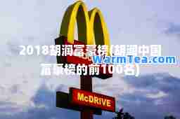 2018胡润富豪榜(胡润中国富豪榜的前100名)