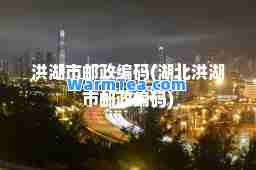 洪湖市邮政编码(湖北洪湖市邮政编码)