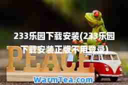 233乐园下载安装(233乐园下载安装正版不用登录) 233乐园下载安装(233乐园下载安装正版不用登录)
