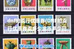 dnf拍卖行优惠券(DNF拍卖行优惠券卖多少金币多少回本)
