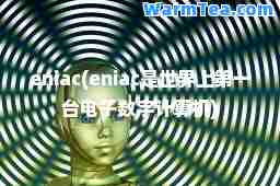 eniac(eniac是世界上台电子数字计算机)