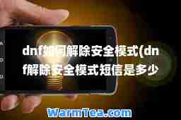 dnf如何解除安全模式(dnf解除安全模式短信是多少)