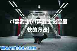 cf黑武士(cf黑武士觉醒最快的方法)