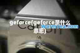 geforce(geforce是什么意思)
