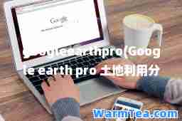 googleearthpro(Google earth pro 土地利用分类)