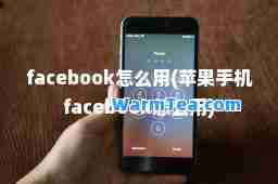 facebook怎么用(苹果手机facebook怎么用)