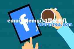 emui10(emui10是安卓几)