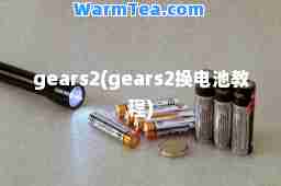 gears2(gears2换电池教程)