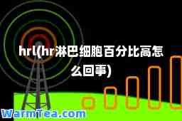 hrl(hr淋巴细胞百分比高怎么回事)
