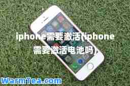 iphone需要激活(iphone需要激活电池吗)