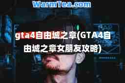 gta4自由城之章(GTA4自由城之章女朋友攻略)