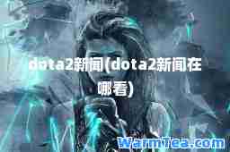 dota2新闻(dota2新闻在哪看)