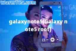 galaxynote5(Galaxy note5 root)