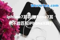 iphone7耳机(iPhone7耳机不能匹配iPhoneX吗)