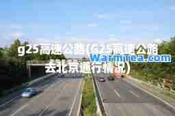 g25高速公路(G25高速公路去北京通行情况)