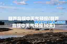 葫芦岛绥中天气预报(葫芦岛绥中天气预报30天) 葫芦岛绥中天气预报(葫芦岛绥中天气预报30天)