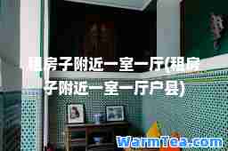 租房子附近一室一厅(租房子附近一室一厅户县)