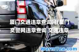 厦门交通违章查询网(厦门交警网违章查询 交通违章查询)