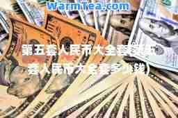 第五套人民币大全套(第五套人民币大全套多少钱) 第五套人民币大全套(第五套人民币大全套多少钱)