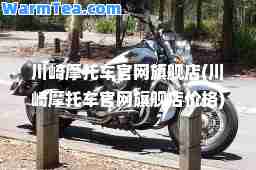 川崎摩托车官网旗舰店(川崎摩托车官网旗舰店价格)