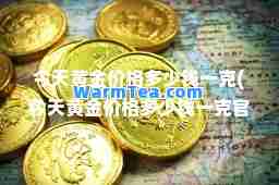 今天黄金价格多少钱一克(今天黄金价格多少钱一克官网)