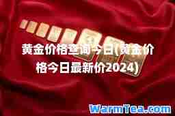 黄金价格查询今日(黄金价格今日价2024)