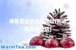 离我最近的花店地址(附近最近的花店)